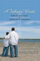 A Father's Words - How Fathers Make or Break Their Children 1598249614 Book Cover