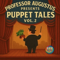 Professor Augustus Presents Puppet Tales Vol. 2: A Collection of Short, Funny and Imaginative Tales for Kids (Second Edition) 1067427414 Book Cover