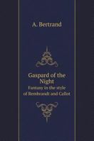 Gaspard of the darkness. Fantasy in the style of Rembrandt and Callot 5519598584 Book Cover