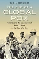 The End of a Global Pox: America and the Eradication of Smallpox in the Cold War Era 1469642328 Book Cover
