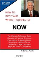 How to Say It and Write It Correctly NOW: The Ultimate Reference Book, Containing Practical Grammar, Punctuation, and Spelling Rules, Homonyms, Medical Terms, Layperson's Legal Dictionary, Major Art T 0974764434 Book Cover
