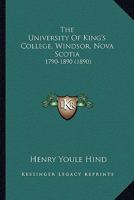 The University of King's College, Windsor, Nova Scotia, 1790-1890 1165141825 Book Cover