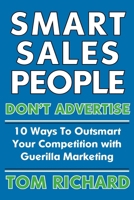 Smart Sales People Don't Advertise: 10 Ways To Outsmart Your Competition With Guerilla Marketing 1411638026 Book Cover