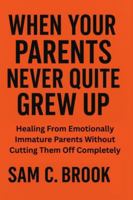 WHEN YOUR PARENTS NEVER QUITE GREW UP: Healing From Emotionally Immature Parents Without Cutting Them Off B0G4R2T9Z8 Book Cover