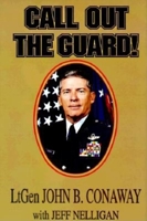 Call Out the Guard!: The Story of Lieutenant General John B. Conaway and the Modern Day National Guard. 5631137240 Book Cover