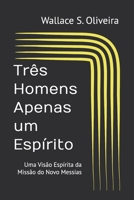Três Homens Apenas um Espírito: Uma Visão Espírita da Missão do Novo Messias 179282338X Book Cover