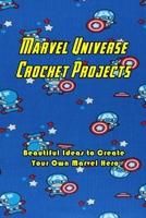 Marvel Universe Crochet Projects: Beautiful Ideas to Create Your Own Marvel Hero: Making Marvel Universe Projects B08TLCG7S2 Book Cover