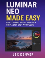 Luminar Neo Made Easy: Edit Stunning Photos Fast with Simple Step-by-Step Workflows B0G5DB776L Book Cover