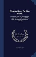 Observations On Live Stock: Containing Hints For Choosing And Improving The Best Breeds Of The Most Useful Kinds Of Domestic Animals 101626836X Book Cover