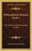 Philosophische Botanik, Book 1: Mit Kritischen Bemerkungen (1789) 1166307999 Book Cover