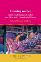 Knowing Women: Same-Sex Intimacy, Gender, and Identity in Postcolonial Ghana 1108495907 Book Cover