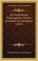 Der Medicinische Wunderglaube Und Die Incubation Im Alterthume (1878) 116043932X Book Cover