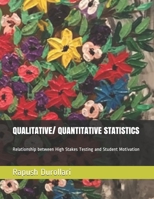 QUALITATIVE/ QUANTITATIVE STATISTICS Relationship between High Stakes Testing and Student Motivation 1698642563 Book Cover