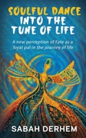 Soulful Dance Into the Tune of Life: A new perception of Fate as a loyal pal in the journey of life 1639740643 Book Cover