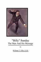 "Billy" Sunday, the man and his Message 1636006450 Book Cover