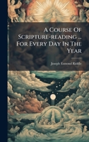 A Course of Scripture-Reading ... for Every Day in the Year 117878486X Book Cover
