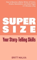Supersize Your Story-Telling Skills: How to Become a Better Writer of Fiction, Emails, Letters, and Sales Pages in 5 Minutes a Day B08X64J1LY Book Cover
