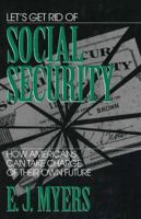 Let's Get Rid of Social Security: How Americans Can Take Charge of Their Own Future 1573920150 Book Cover