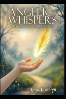 Angelic Whispers: Messages for Everyday Guidance (Angelic Guidance & Connection) B0GFZK4GW6 Book Cover