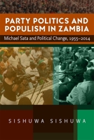 Party Politics and Populism in Zambia: Michael Sata and Political Change, 1955–2014 1847013961 Book Cover