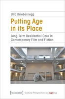 Putting Age in its Place: Long-Term Residential Care in Contemporary Film and Fiction (Cultural Perspectives on Age 3837664120 Book Cover