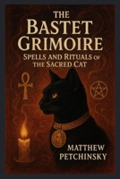 The Bastet Grimoire: Spells and Rituals of the Sacred Cat (Apophis's Magick) B0F7KJHG61 Book Cover