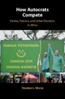 How Autocrats Compete: Parties, Patrons, and Unfair Elections in Africa 1108465463 Book Cover
