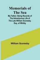 Memorials of the Sea: My Father; Being Records of the Adventurous Life of the Late William Scoresby, Esq. of Whitby 9357389652 Book Cover