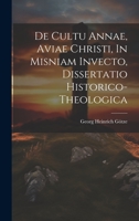 De Cultu Annae, Aviae Christi, In Misniam Invecto, Dissertatio Historico-theologica 1020449438 Book Cover