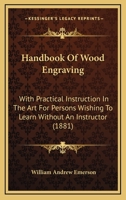 Handbook Of Wood Engraving: With Practical Instruction In The Art For Persons Wishing To Learn Without An Instructor 1165470721 Book Cover