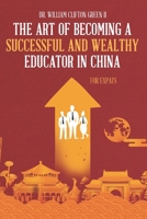 The Art of Becoming a Successful & Wealthy Educator in China for Expats 1649530978 Book Cover