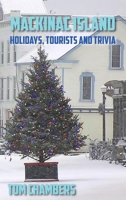 Mackinac Island: Holidays, Tourists, and Trivia B0FJQL7S56 Book Cover