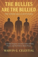 The BULLIES are the BULLIED: The Inner Saga Continues: A Soulful Inquiry into the Cycles of Pain, Power, and the Path to Inner Peace B0FKG7H1J1 Book Cover