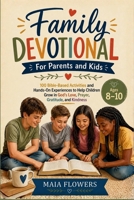 Family Devotional For Parents and Kids: 100 Bible-Based Activities and Hands-On Experiences to Help Children Grow in God’s Love, Prayer, Gratitude, and Kindness (The Family Faith Foundations Series) B0H1CMW4H1 Book Cover