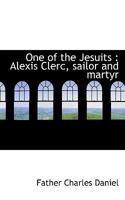 One of the Jesuits: Alexis Clerc, sailor and martyr 1117687880 Book Cover