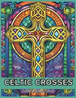 Celtic Crosses Coloring Book: 50 Relaxing Illustrations to Color for Adults and Teens B0CS9VF7WR Book Cover