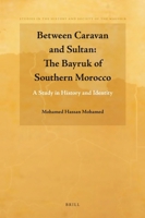 Between Caravan and Sultan: The Bayruk of Southern Morocco: A Study in History and Identity 9004183795 Book Cover