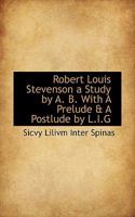 Robert Louis Stevenson a Study by A. B. With A Prelude & A Postlude by L.I.G 1110590482 Book Cover