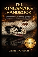 THE KINGSNAKE HANDBOOK: Comprehensive Care, Breeding, and Health Management for Kingsnakes in Captivity B0GNKMP8CQ Book Cover