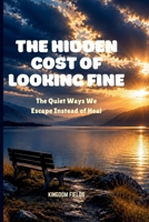 THE HIDDEN COST OF LOOKING FINE: The Quiet Ways We Escape Instead of Heal (SET FREE FROM ADDICTION SERIES) B0H744ZBMM Book Cover