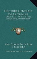 Histoire Generale De La Tunisie: Depuis L'An 1590 Avant Jesus Christ Jusqu'en 1883 (1883) 1166878481 Book Cover