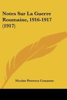 Notes Sur La Guerre Roumaine, 1916-1917 (1917) 1160206724 Book Cover