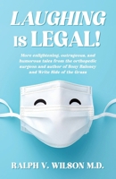 Laughing is Legal!: More enlightening, outrageous, and humorous tales from the orthopedic surgeon and author of Bony Baloney and Write Side of the Grass 1956203478 Book Cover