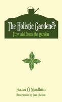 The Holistic Gardener: First Aid from the Garden 1781176612 Book Cover