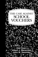 The Case Against School Vouchers 1573920924 Book Cover