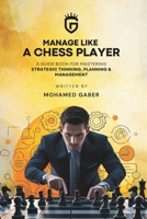 Manage Like A Chess Player: A Guide Book for mastering Strategic thinking, Planning & Management B0FMKNMQWD Book Cover