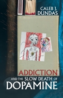 Addiction and the Slow Death of Dopamine 1504322339 Book Cover
