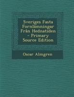 Sveriges Fasta Fornlamningar Fran Hednatiden - Primary Source Edition 1294164074 Book Cover