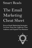 The Email Marketing Cheat Sheet: Proven Email Marketing Strategies to Grow Your List, Captivate Your Audience and Expand Your Business 1548631736 Book Cover