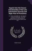 Inquiry Into the Causes and Remedies of the Late and Present Scarcity and High Price of Provisions: In a Letter to the Right Hon. Earl Spencer, ..., Dated 8th November, 1800, with Observations on the 1359039120 Book Cover